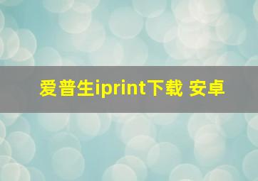 爱普生iprint下载 安卓